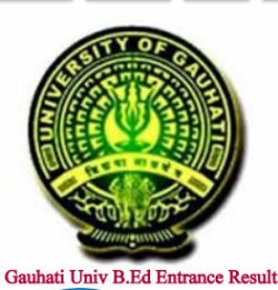 Gauhati Univ B.Ed Entrance Result 2019 Counselling Dates, Seat Allotment